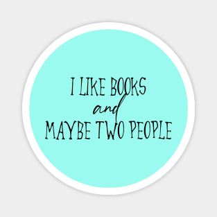 I Like Books And Maybe Two People Magnet